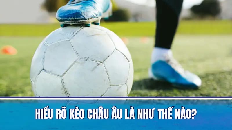 Giới thiệu về kèo Châu Âu Giới thiệu về kèo Châu Âu